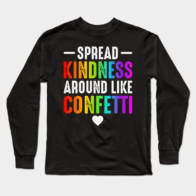 Spread Kindness Around Like Confetti Love Long Sleeve T-Shirt by oskibunde